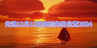 光遇12月12日复刻先祖位置与攻略详解