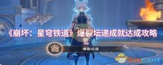 攻略揭秘：崩坏星穹铁道爆裂坛递成就轻松达成技巧