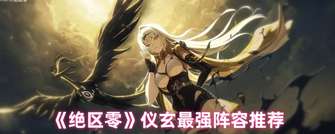 《绝区零》仪玄最强阵容搭配指南