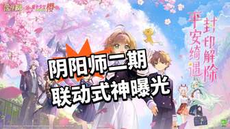 阴阳师官宣魔卡小樱第二期联动式神登场