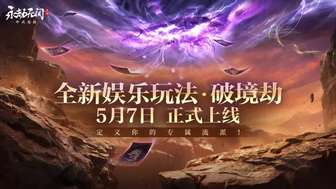 永劫无间手游破境劫玩法详解：5月7日全新爆笑来袭